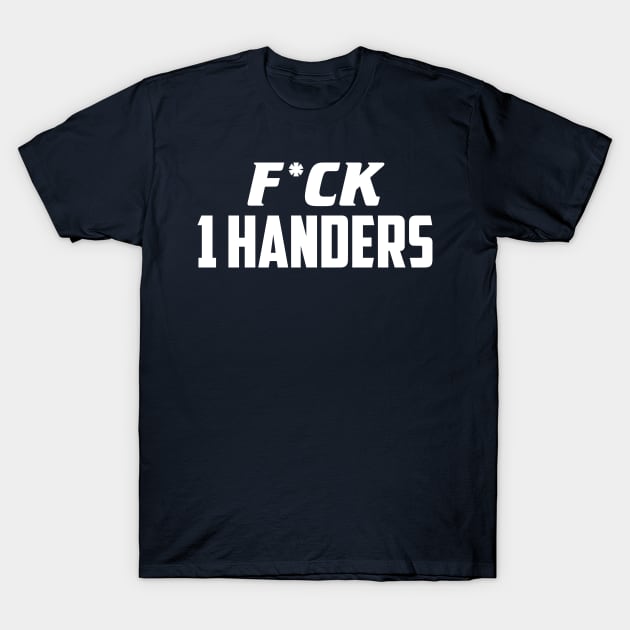 F*ck 1 Handers T-Shirt by AnnoyingBowlerTees